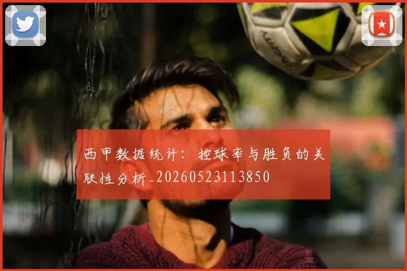 西甲数据统计:控球率与胜负的关联性分析_20260523113850