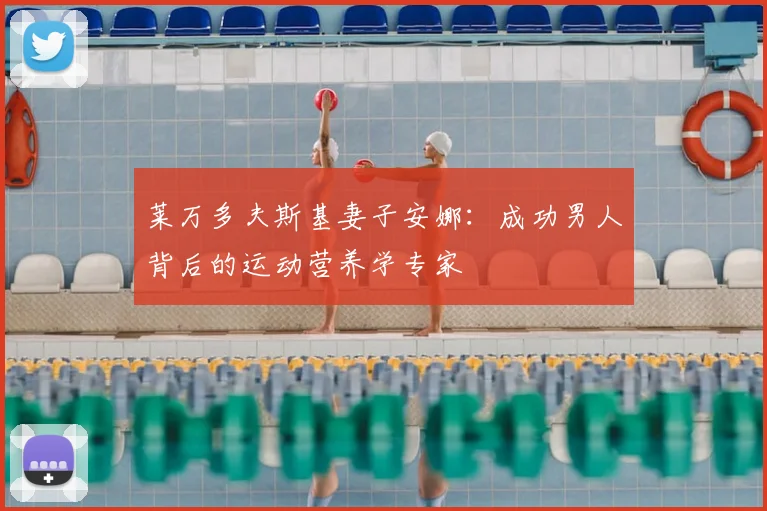 莱万多夫斯基妻子安娜:成功男人背后的运动营养学专家