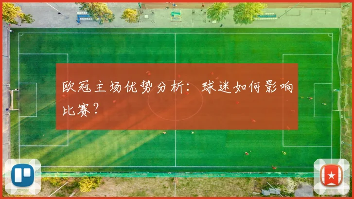 欧冠主场优势分析：球迷如何影响比赛？