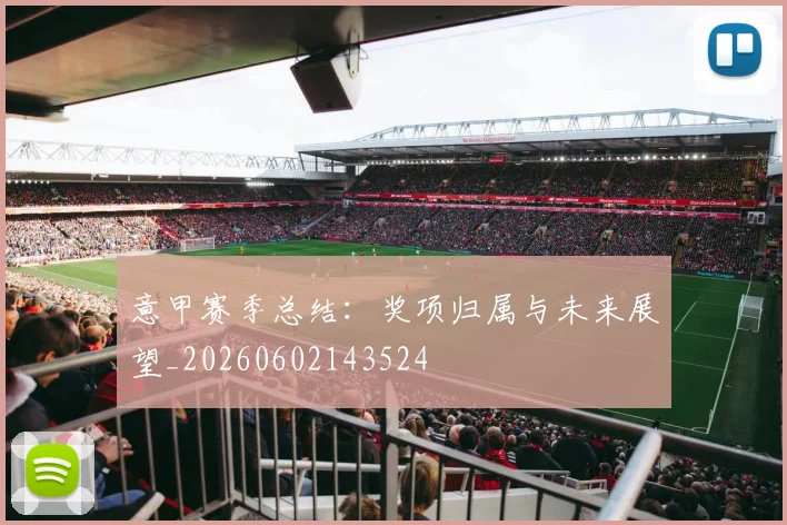 意甲赛季总结：奖项归属与未来展望_20260602143524